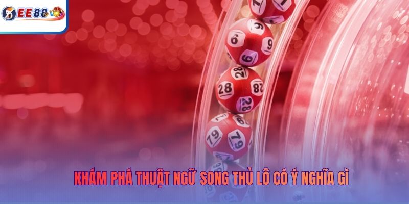 Khám phá thuật ngữ song thủ lô có ý nghĩa gì