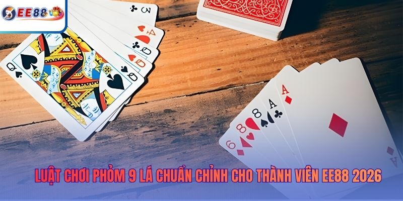 luat-choi-phom-9-la-chuan-chinh-cho-thanh-vien-ee88-2026